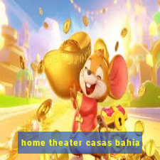 home theater casas bahia